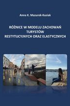Okładka - Różnice w modelu zachowań turystów restytucyjnych oraz elastycznych - Anna Katarzyna Mazurek-Kusiak