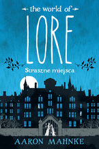Okładka - Lore. Straszne miejsca - Aaron Mahnke