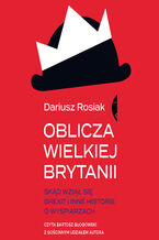 Okładka - Oblicza Wielkiej Brytanii. Skąd wziął się brexit i inne historie o wyspiarzach - Dariusz Rosiak
