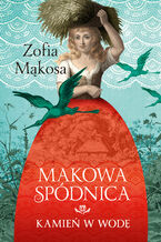 Okładka - Makowa spódnica (Tom 1). Kamień w wodę - Zofia Mąkosa