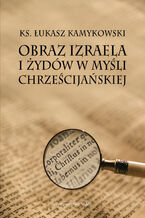 Okładka - Obraz Izraela i Żydów w myśli chrześcijańskiej - Łukasz Kamykowski