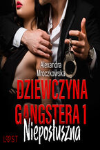 Okładka - Dziewczyna gangstera 1: Nieposłuszna  opowiadanie erotyczne - Alexandra Mroczkowska