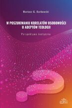 Okładka - W poszukiwaniu korelatów osobowości u adeptów teologii - Mariusz G. Karbowski