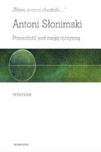 Okładka - "Wiem, o co ci chodziło...". Przeszłość jest moją ojczyzną. Wiersze - Antoni Słonimski