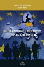 Okładka - Polityka integracji imigrantów w Polsce i Holandii - Violetta Gul-Rechlewicz, Lucyna Rajca