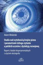 Okładka - Studia nad czytelnością krojów pisma i parametrami cichego czytania u polskich uczniów z dysleksją - Adam Wolański