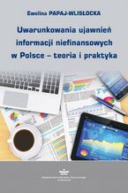 Okładka - Uwarunkowania ujawnień informacji niefinansowych w Polsce - teoria i praktyka - Ewelina Papaj-Wlisłocka