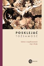 Okładka - Posklejać tożsamość. Szkice o współczesności Azji i Afryki - praca zbiorowa pod red. Zuzanny Augustyniak, Marty Widy-Behiesse, Jana Rogali