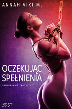 Okładka - Oczekując spełnienia  opowiadanie erotyczne - Annah Viki M.