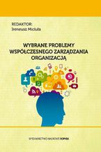 Okładka - Wybrane problemy współczesnego zarządzania organizacją - Martyna Siwak, Łucja Waligóra, Bożena Freud, Henryk Wojtaszek, Anna Kowalczyk, Artur Sawicki, Natalia Grzebisz, Artur Maik, Krzysztof Miciuła