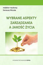 Okładka - Wybrane aspekty zarządzania a jakość życia - Wojtaszek henryk, Kowalczyk Anna, Turoń Katarzyna, Cieśla Marta, Czech Piotr, Podlewska Ewa, Piśniak Monika, Nejman Żaneta, Brenk Monika, Wnuk Sylwia, Sawicki Artur, Miciuła Krzysztof, Grzebisz Natalia