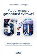 Okładka - Platformizacja gospodarki cyfrowej. Nowe wyzwania dla regulacji - prof. Włodzimierz Szpringer