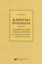 Okładka - Slawistyka integralna - naukowy kanon i erozja systemu (kontrapunkty południowo- i zachodniosłowiańskie) - Lech Miodyński