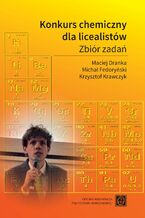 Okładka - Konkurs chemiczny dla licealistów. Zbiór zadań - Maciej Dranka, Michał Fedoryński, Krzysztof Krawczyk