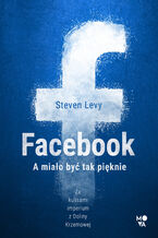 Okładka - Facebook. A miało być tak pięknie - Steven Levy