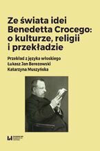 Okładka - Ze świata idei Benedetta Crocego: o kulturze, religii i przekładzie - Łukasz Jan Berezowski