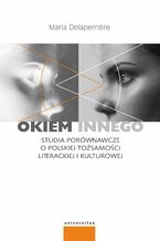 Okładka - Okiem innego. Studia porównawcze o polskiej tożsamości literackiej i kulturowej - Maria Delaperrière