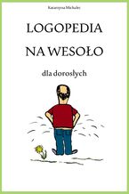 Okładka - Logopedia na wesoło dla dorosłych - Katarzyna Michalec