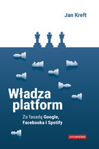Okładka - Władza platform. Za fasadą Google, Facebooka i Spotify - Jan Kreft