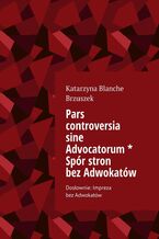 Okładka - Pars controversia sine Advocatorum. Spór stron bez Adwokatów - Katarzyna Brzuszek