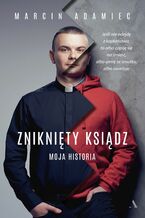 Okładka - Zniknięty ksiądz Moja historia - Marcin Adamiec