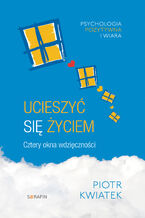 Okładka - Ucieszyć się życiem. Cztery okna wdzięczności - Piotr Kwiatek