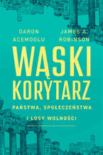 Okładka - Wąski korytarz. Państwa, społeczeństwa i losy wolności - Daron Acemoglu, James A. Robinson