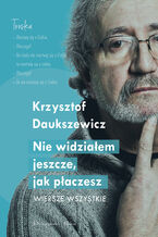 Okładka - Nie widziałem jeszcze, jak płaczesz. Wiersze wszystkie - Krzysztof Daukszewicz