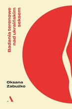Okładka - Badania terenowe nad ukraińskim seksem - Oksana Zabużko