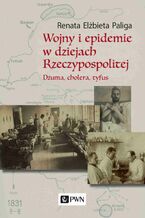 Okładka - Wojny i epidemie w dziejach Rzeczypospolitej. Dżuma, cholera, tyfus - Renata Elżbieta Paliga