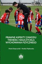 Okładka - Prawne aspekty zawodu trenera i nauczyciela wychowania fizycznego - Marek Stopczyński, Monika Piątkowska
