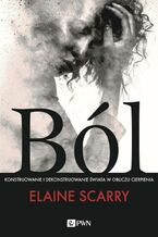 Okładka - Ból. Konstruowanie i dekonstruowanie świata w obliczu cierpienia - Elaine Scarry