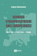 Okładka - Ochrona cyberprzestrzeni Unii Europejskiej - Izabela Oleksiewicz
