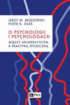 Okładka - O psychologii i psychologach. Między uniwersytetem a praktyką - Jerzy M. Brzeziński, Piotr K. Oleś