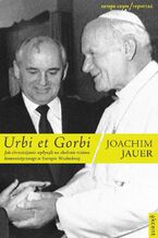 Okładka - Urbi et Gorbi. Jak chrześcijanie wpłynęli na obalenie reżimu komunistycznego w Europie Wschodniej - Joachim Jauer