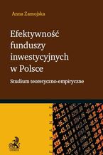 Okładka - Efektywność funduszy inwestycyjnych w Polsce. Studium teoretyczno-empiryczne - Anna Zamojska