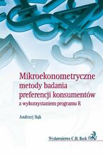 Okładka - Mikroekonometryczne metody badania preferencji konsumentów z wykorzystaniem programu R - Andrzej Bąk