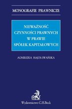 Okładka - Nieważność czynności prawnych w prawie spółek kapitałowych - Agnieszka Hajos-Iwańska