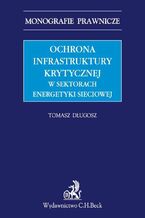Okładka - Ochrona infrastruktury krytycznej w sektorach energetyki sieciowej - Tomasz Długosz