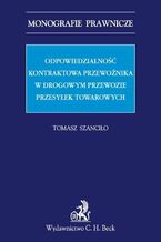 Okładka - Odpowiedzialność kontraktowa przewoźnika w drogowym przewozie przesyłek towarowych - Tomasz Szanciło