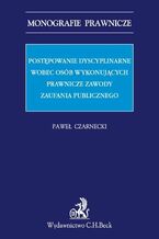 Okładka - Postępowanie dyscyplinarne wobec osób wykonujących prawnicze zawody zaufania publicznego - Paweł Czarnecki