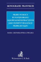 Okładka - Prawo pomocy w postępowaniu sądowoadministracyjnym jako element realizacji prawa do sądu - Maria Grzymisławska-Cybulska