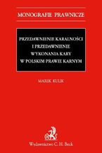 Okładka - Przedawnienie karalności i przedawnienie wykonania kary w polskim prawie karnym - Marek Kulik