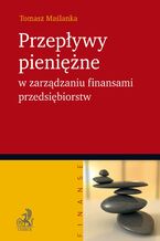 Okładka - Przepływy pieniężne w zarządzaniu finansami przedsiębiorstw - Tomasz Maślanka