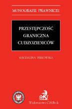 Okładka - Przestępczość graniczna cudzoziemców - Magdalena Perkowska