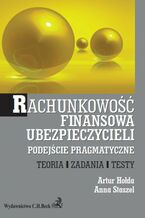 Okładka - Rachunkowość finansowa ubezpieczycieli. Podejście pragmatyczne. Teoria, Zadania, Testy - Artur Hołda, Anna Staszel