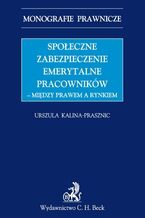 Okładka - Społeczne zabezpieczenie emerytalne pracowników - między prawem a rynkiem - Urszula Kalina-Prasznic