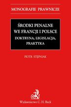 Okładka - Środki penalne we Francji i Polsce. Doktryna, legislacja, praktyka - Piotr Stępniak