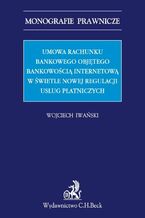 Okładka - Umowa rachunku bankowego objętego bankowością internetową z punktu widzenia nowej regulacji usług płatniczych - Wojciech Iwański