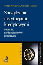 Okładka - Zarządzanie instytucjami kredytowymi. Strategie, modele biznesowe i operacyjne - Marek Proniewski, Wojciech Tarasiuk